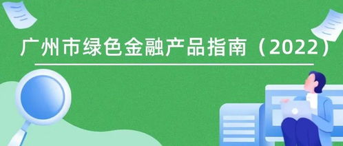 《广州市绿色金融产品指南（2022）》发布 畅通产融对接渠道，精准服务“双碳”战略目标